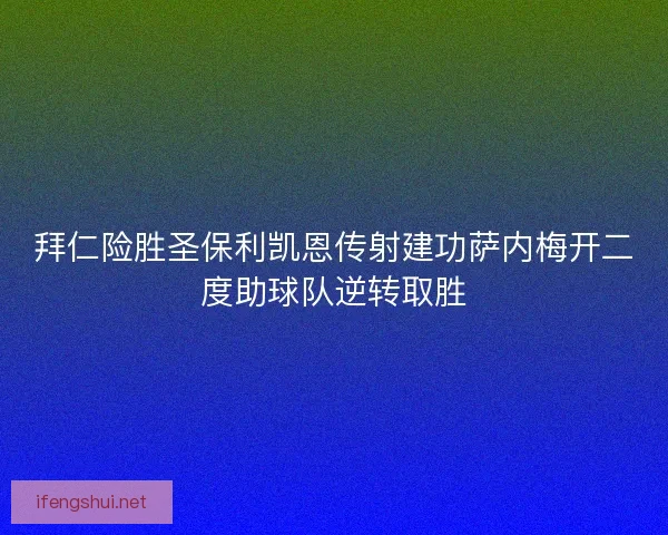 拜仁险胜圣保利凯恩传射建功萨内梅开二度助球队逆转取胜