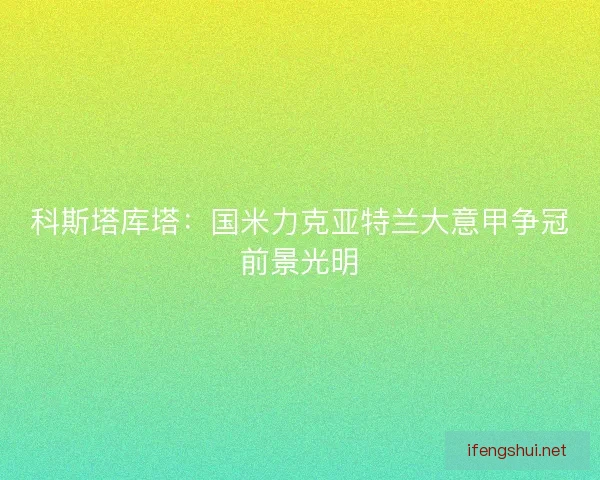 科斯塔库塔：国米力克亚特兰大意甲争冠前景光明